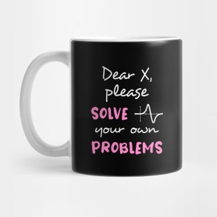 Dear X, please solve your own problems Mug